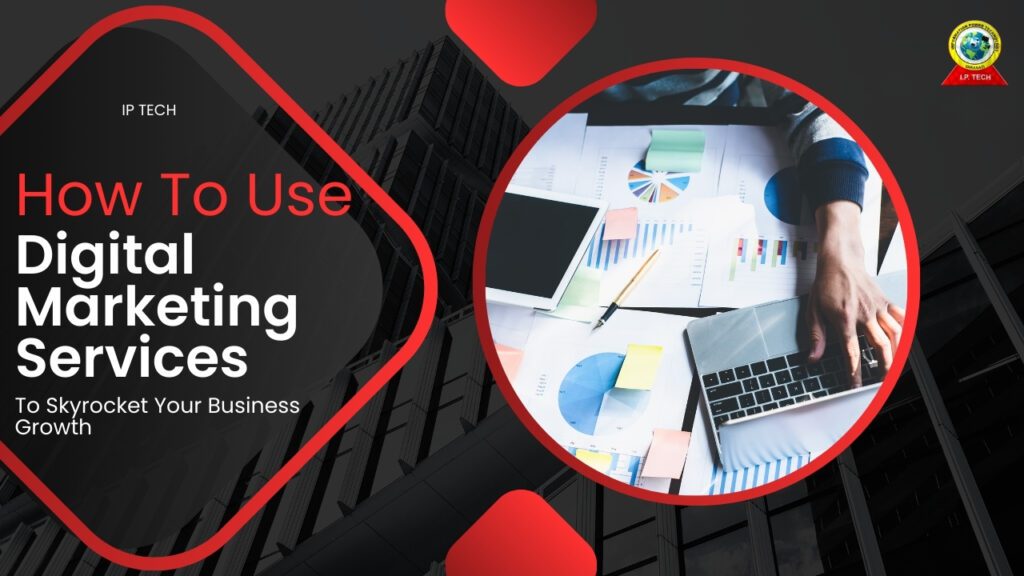 How To Use Digital Marketing Services To Skyrocket Your Business Growth
